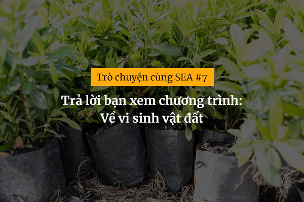 [Trò chuyện cùng SEA #7] Trả lời bạn xem chương trình: Về vi sinh vật đất