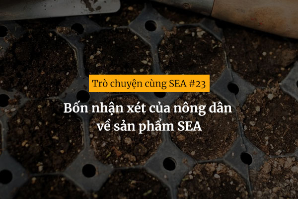 [Trò chuyện cùng SEA #23] Bốn nhận xét của nông dân về sản phẩm SEA