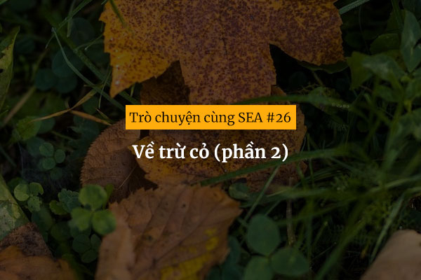 [Trò chuyện cùng SEA #26] Về trừ cỏ (phần 2)