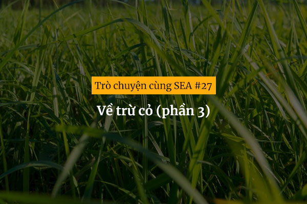 [Trò chuyện cùng SEA #27] Về trừ cỏ (phần 3)